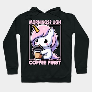 Mornings? Ugh Coffee First Cute Unicorn Funny Hoodie